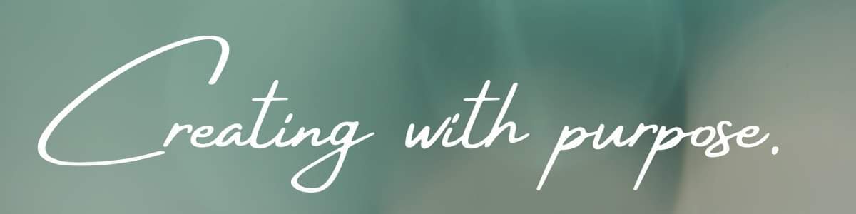 Creating with purpose